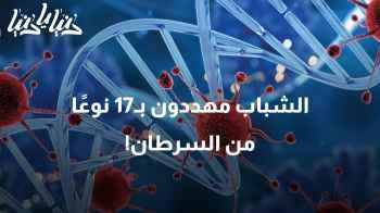 تفاصيل صادمة: الشباب مهددون بـ17 نوعًا من السرطان!