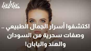 اكتشفوا أسرار الجمال الطبيعي .. وصفات سحرية من السودان والهند واليابان!