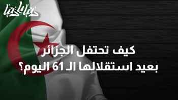 كيف تحتفل الجزائر بعيد استقلالها الـ 61 اليوم؟
