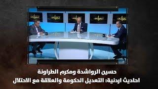 حسين الرواشدة ومكرم الطراونة - احاديث اردنية: التعديل الحكومة والعلاقة مع الاحتلال